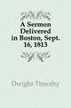 A Sermon Delivered in Boston, Sept. 16, 1813, Dwight Timothy 