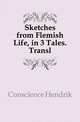 Sketches from Flemish Life, in 3 Tales. Transl, Conscience Hendrik 