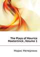 The Plays of Maurice Maeterlinck ..., Volume 1, Морис Метерлинк 