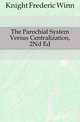 The Parochial System Versus Centralization, 2Nd Ed, Knight Frederic Winn 