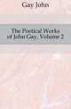 The Poetical Works of John Gay, Volume 2, Gay John 