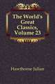 The World's Great Classics, Volume 23, Hawthorne Julian 