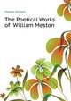 The Poetical Works of ... William Meston, Meston William 