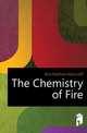 The Chemistry of Fire, Muir Matthew Moncrieff 