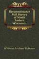 Reconnoissance Soil Survey of North Eastern Wisconsin, Whitson Andrew Robeson 