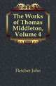 The Works of Thomas Middleton, Volume 4, Fletcher, John 