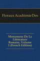 Monumens De La Litterature Romane, Volume 1 (French Edition), Floraux Academie Des 