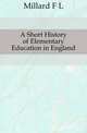 A Short History of Elementary Education in England, F.L. Millard 