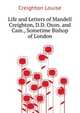 Life and Letters of Mandell Creighton, D.D. Oxon. and Cam., Sometime Bishop of London ..., Creighton Louise 