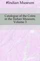 Catalogue of the Coins in the Indian Museum, Volume 3, #Indian Museum 