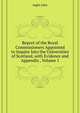 Report of the Royal Commissioners Appointed to Inquire Into the Universities of Scotland, with Evidence and Appendix ..., Volume 1, Inglis John 