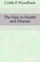 The Hair in Health and Disease, Cottle E Wyndham 