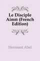 Le Disciple Aime (French Edition), Hermant Abel 