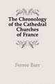 The Chronology of the Cathedral Churches of France, Ferree Barr 