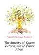 The Ancestry of ... Queen Victoria, and of ... Prince Albert, French George Russell 