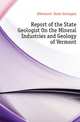 Report of the State Geologist On the Mineral Industries and Geology of Vermont, #Vermont. State Geologist 