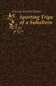 Sporting Trips of a Subaltern, Glossop Bertram Robert 