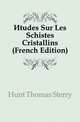Etudes Sur Les Schistes Cristallins (French Edition), Hunt Thomas Sterry 