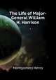 The Life of Major-General William H. Harrison ..., Montgomery Henry 