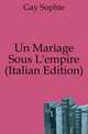 Un Mariage Sous L'empire (Italian Edition), Gay Sophie 