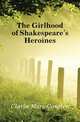 The Girlhood of Shakespeare's Heroines, Clarke Mary Cowden 