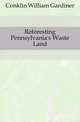 Reforesting Pennsylvania's Waste Land, Conklin William Gardiner 