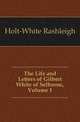 The Life and Letters of Gilbert White of Selborne, Volume 1, Holt-White Rashleigh 