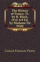 The History of France, Tr. by R. Black. (Vol. 6-8 Ed. by Madame De Witt)., Guizot Francois Pierre 
