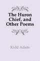 The Huron Chief, and Other Poems, Kidd Adam 