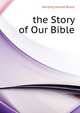 ... the Story of Our Bible, Hunting Harold Bruce 