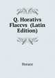 Q. Horativs Flaccvs ... (Latin Edition), Horace Horace 