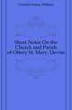 Short Notes On the Church and Parish of Ottery St. Mary, Devon, Cornish Sidney William 