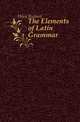 The Elements of Latin Grammar, Hiley Richard 