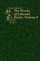 The Works of Edmund Burke, Volume 9, Burke Edmund 