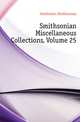 Smithsonian Miscellaneous Collections, Volume 25, Institution Smithsonian 