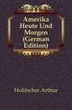 Amerika Heute Und Morgen (German Edition), Holitscher Arthur 