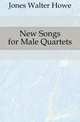 New Songs for Male Quartets, Jones Walter Howe 