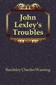 John Lexley's Troubles, Bardsley Charles Wareing 