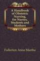A Handbook of Obstetric Nursing, for Nurses, Students and Mothers, Fullerton Anna Martha 