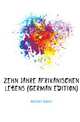 Zehn Jahre Afrikanischen Lebens (German Edition), Boshart August 