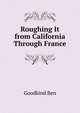 Roughing It from California Through France ..., Goodkind Ben 