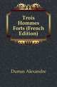 Trois Hommes Forts (French Edition), Александр Дюма 