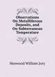 Observations On Metalliferous Deposits, and On Subterranean Temperature ..., Henwood William Jory 