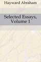 Selected Essays, Volume 1, Hayward Abraham 