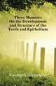 Three Memoirs On the Development and Structure of the Teeth and Epithelium, Nasmyth Alexander 