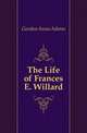 The Life of Frances E. Willard, Gordon Anna Adams 