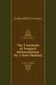 The Treatment of Surgical Inflammations by a New Method, Jordan John Furneaux 
