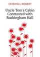 "Uncle Tom's Cabin" Contrasted with Buckingham Hall, CRISWELL ROBERT 