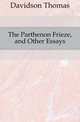 The Parthenon Frieze, and Other Essays, Davidson Thomas 