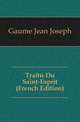Traite Du Saint-Esprit (French Edition), Gaume Jean Joseph 